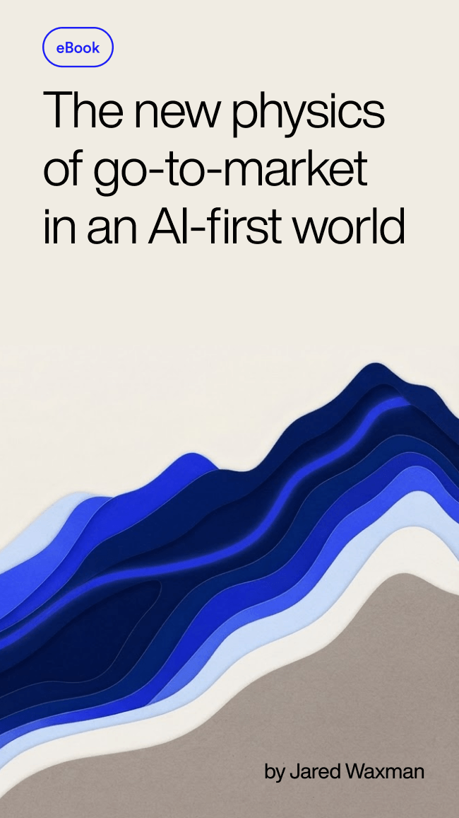 The new physics of go-to-market in an AI-first world, by Jared Waxman